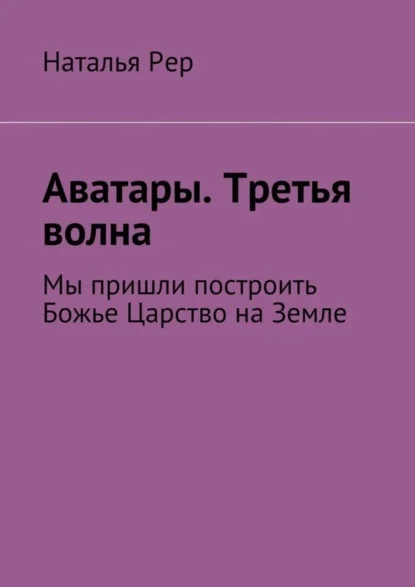 Аватары. Третья волна. Мы пришли построить Божье Царство на Земле
