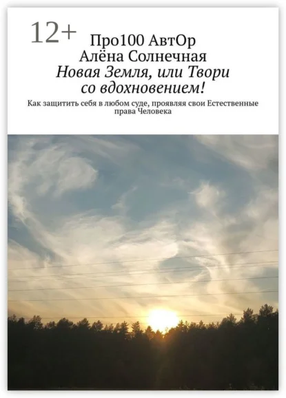 Новая Земля, или Твори со вдохновением! Как защитить себя в любом суде, проявляя свои Естественные права Человека