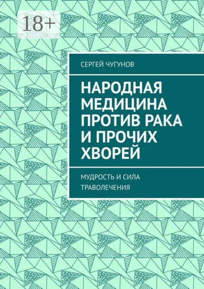 Народная медицина против рака и прочих хворей. Мудрость и сила траволечения