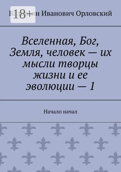 Вселенная, Бог, Земля, человек – их мысли творцы жизни и ее эволюции – 1. Начало начал
