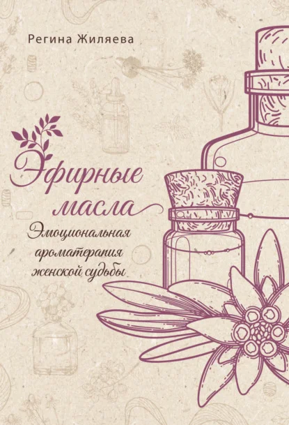 Эфирные масла. Эмоциональная ароматерапия женской судьбы
