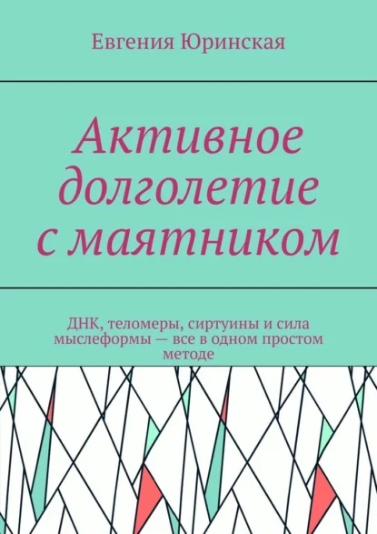 Активное долголетие с маятником. ДНК, теломеры, сиртуины и сила мыслеформы – все в одном простом методе