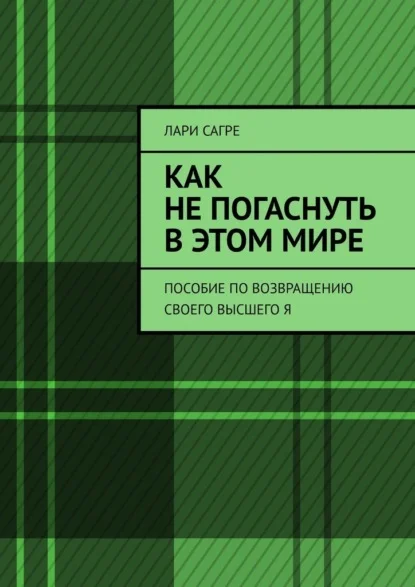 Как не погаснуть в этом мире. Пособие по возвращению своего Высшего Я