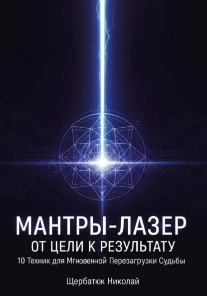 Мантры-Лазер: От Цели к Результату. 10 Техник для Мгновенной Перезагрузки Судьбы