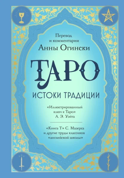 Таро. Истоки традиции. «Иллюстрированный ключ к Таро» А. Э. Уэйта, «Книга Т» С. Мазерса и другие труды классиков «английской школы»